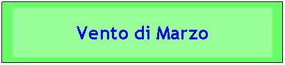 Casella di testo: Vento di Marzo
